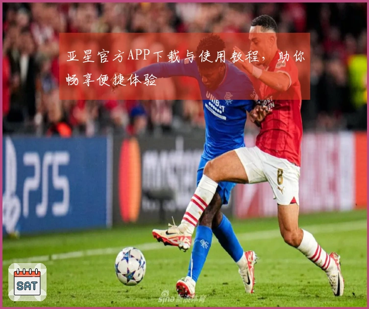 亚星官方APP下载与使用教程，助你畅享便捷体验