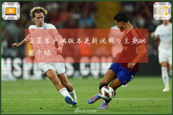 亚星客户端版本更新说明与主要功能介绍